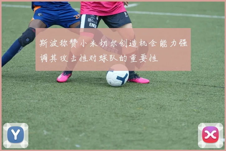 斯波称赞小米切尔创造机会能力强调其攻击性对球队的重要性