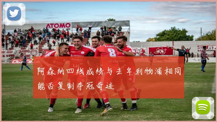 阿森纳四线成绩与去年利物浦相同能否复制夺冠奇迹