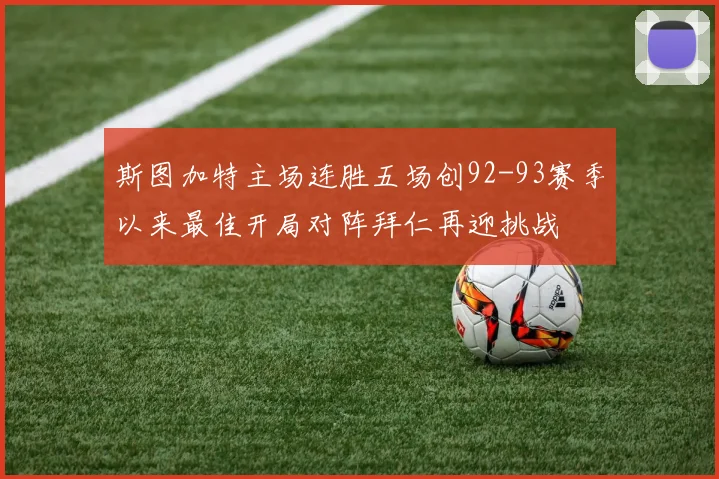 斯图加特主场连胜五场创92-93赛季以来最佳开局对阵拜仁再迎挑战