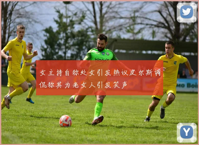 女主持自称处女引发热议皮尔斯调侃称其为老女人引发笑声